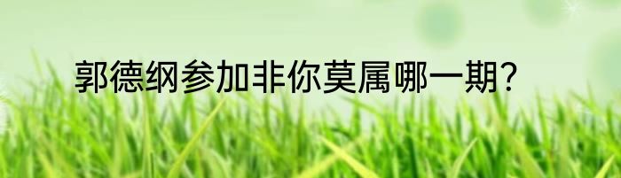 郭德纲参加非你莫属哪一期？