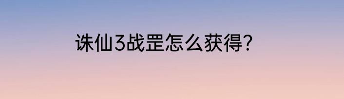 诛仙3战罡怎么获得？