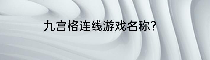 九宫格连线游戏名称？