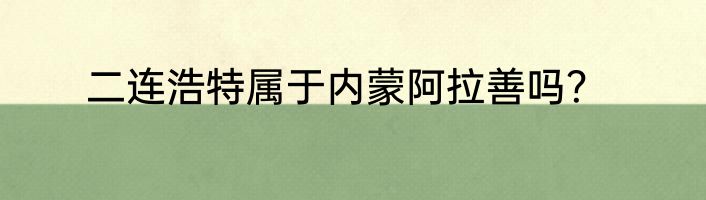 二连浩特属于内蒙阿拉善吗？