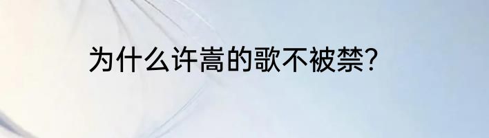为什么许嵩的歌不被禁？