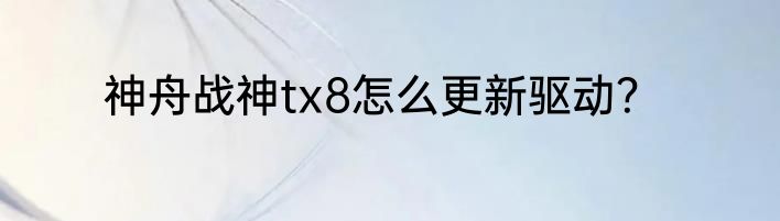 神舟战神tx8怎么更新驱动？