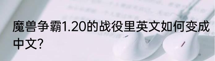 魔兽争霸1.20的战役里英文如何变成中文？