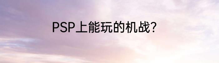PSP上能玩的机战？