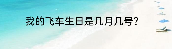 我的飞车生日是几月几号？