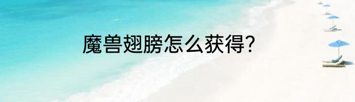 魔兽翅膀怎么获得？