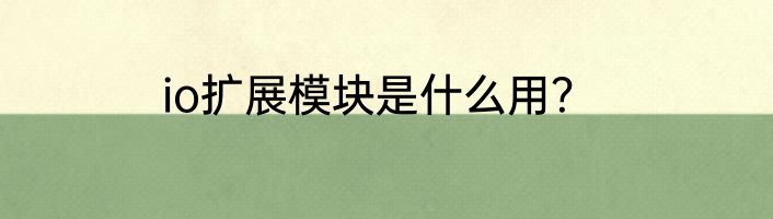 io扩展模块是什么用？