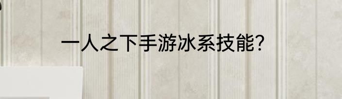 一人之下手游冰系技能？