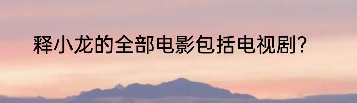 释小龙的全部电影包括电视剧？