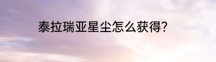 泰拉瑞亚星尘怎么获得？