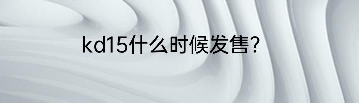 kd15什么时候发售？