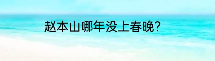 赵本山哪年没上春晚？