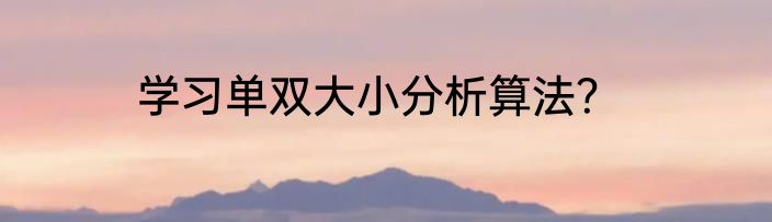 学习单双大小分析算法？