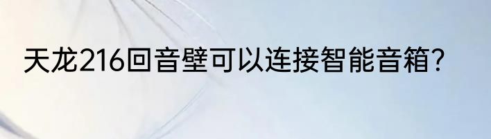 天龙216回音壁可以连接智能音箱？