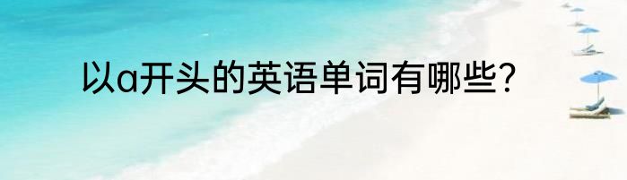 以a开头的英语单词有哪些？