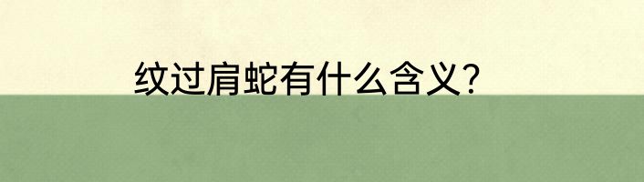 纹过肩蛇有什么含义？