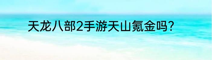 天龙八部2手游天山氪金吗？