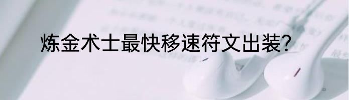 炼金术士最快移速符文出装？