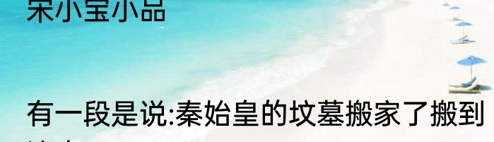 宋小宝小品|有一段是说:秦始皇的坟墓搬家了搬到这来了？