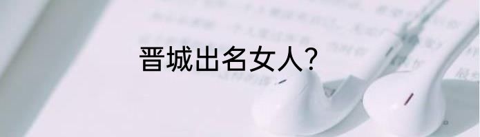 晋城出名女人？