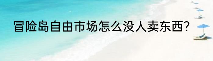 冒险岛自由市场怎么没人卖东西？