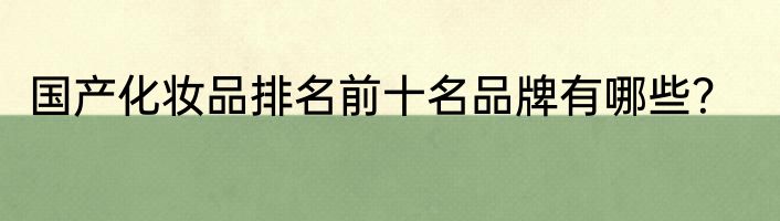 国产化妆品排名前十名品牌有哪些？