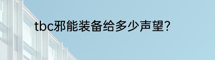 tbc邪能装备给多少声望？
