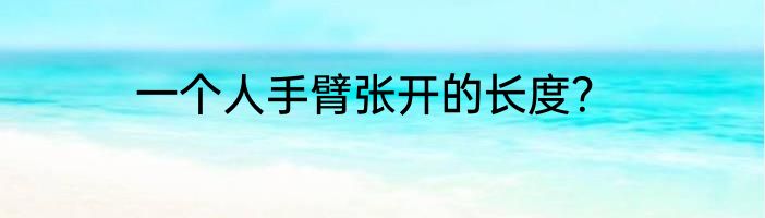 一个人手臂张开的长度？