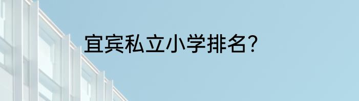宜宾私立小学排名？