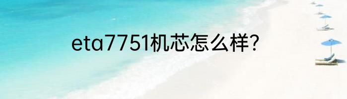 eta7751机芯怎么样？