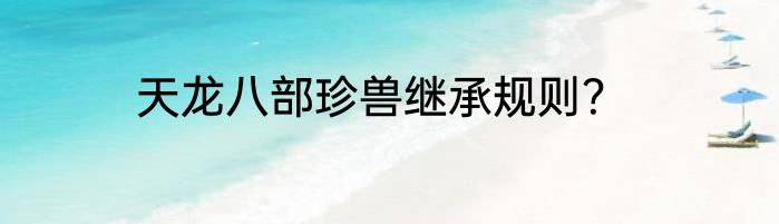 天龙八部珍兽继承规则？