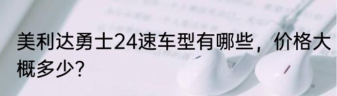 美利达勇士24速车型有哪些，价格大概多少？
