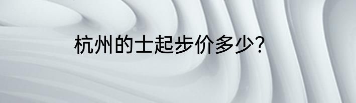 杭州的士起步价多少？