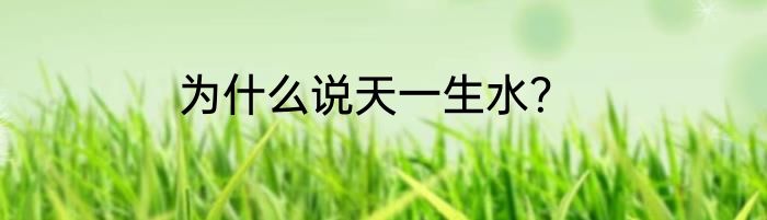 为什么说天一生水？