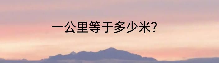 一公里等于多少米？