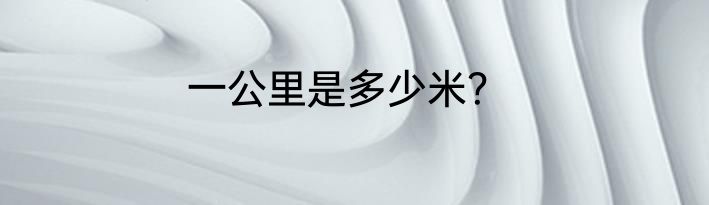 一公里是多少米？