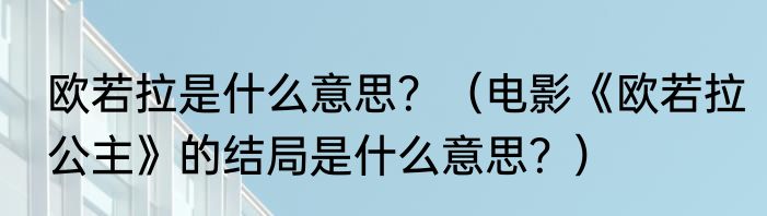 欧若拉是什么意思？（电影《欧若拉公主》的结局是什么意思？）