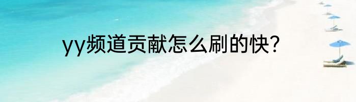 yy频道贡献怎么刷的快？