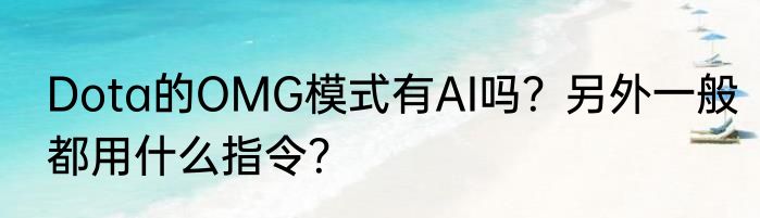 Dota的OMG模式有AI吗？另外一般都用什么指令？