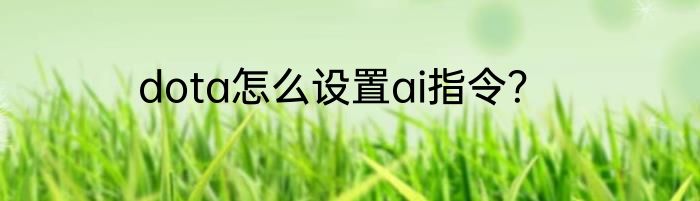 dota怎么设置ai指令？