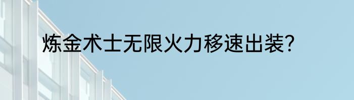 炼金术士无限火力移速出装？