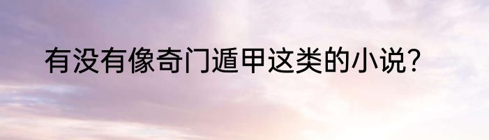 有没有像奇门遁甲这类的小说？