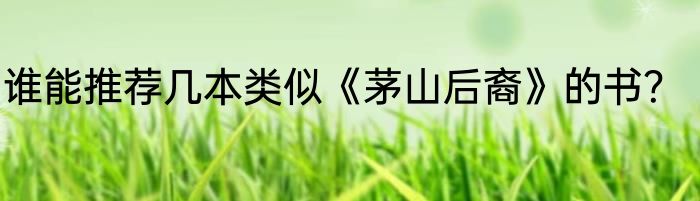 谁能推荐几本类似《茅山后裔》的书？