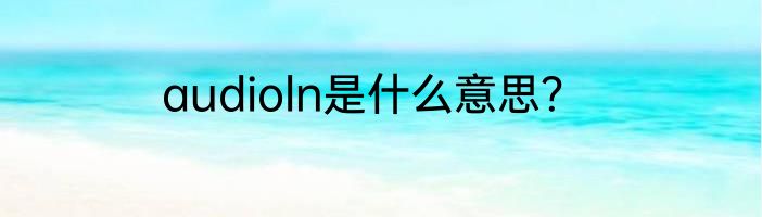 audioln是什么意思？