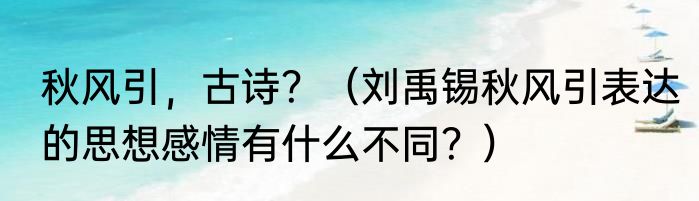 秋风引，古诗？（刘禹锡秋风引表达的思想感情有什么不同？）