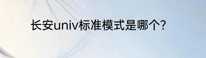 长安univ标准模式是哪个？