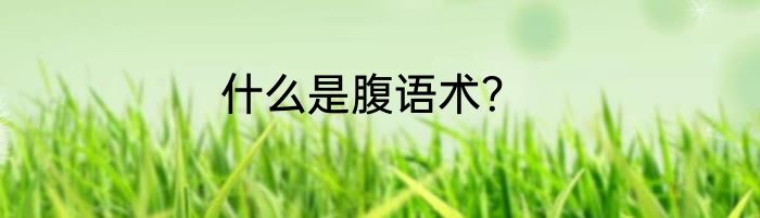 什么是腹语术？