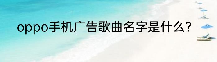 oppo手机广告歌曲名字是什么？
