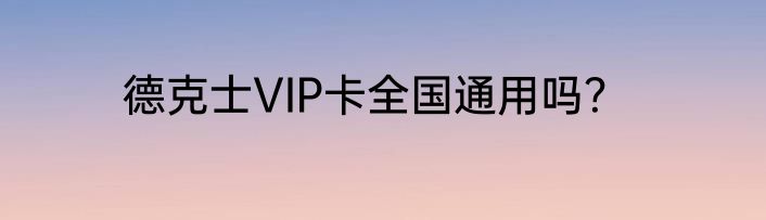 德克士VIP卡全国通用吗？