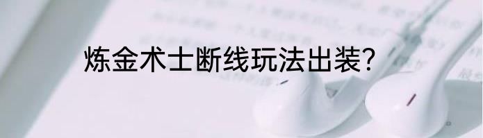 炼金术士断线玩法出装？